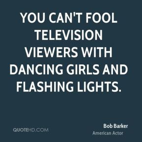Bob Barker - You can't fool television viewers with dancing girls and ...