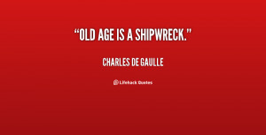 old age is a shipwreck http://quotes.lifehack.org/quote/charles-de ...