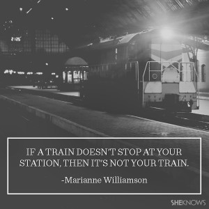 Marianne Williamson quote: If a train doesn't stop at your station ...