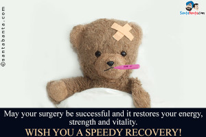 May your surgery be successful and it restores your energy, strength ...