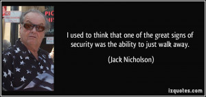 ... great signs of security was the ability to just walk away. - Jack