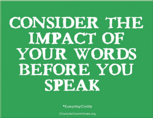 ... the impact of your words before you speak. #character #civility