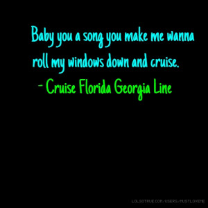 ... wanna roll my windows down and cruise. - Cruise Florida Georgia Line