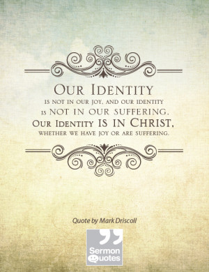 , and our identity is not in our suffering. Our identity is in Christ ...