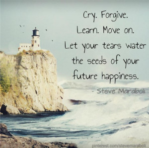 Cry. Forgive. Learn. Move on. Let your tears water the seeds of your ...