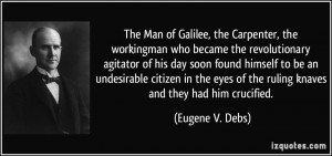 , the Carpenter, the workingman who became the revolutionary agitator ...
