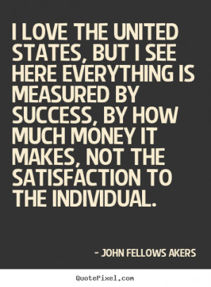 John Fellows Akers Quotes - I love the United States, but I see here ...