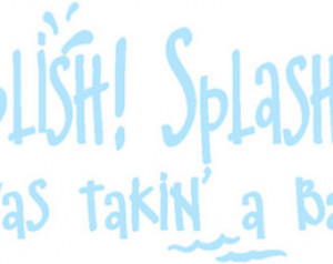 ... Decal- Splish Splash/I was takin a bath- Bathroom vinyl wall quote