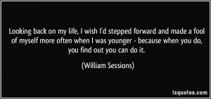 Looking back on my life, I wish I'd stepped forward and made a fool of ...