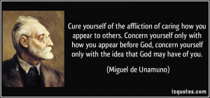 Cure yourself of the affliction of caring how you appear to others ...