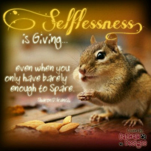 Selflessness is Giving.. even when you only have barely enough to ...
