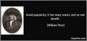 Avoid popularity; it has many snares, and no real benefit. - William ...