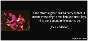 ... because most days miles don't count; only minutes do. - Joe Henderson
