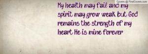 ... weak, but God remains the strength of my heart; He is mine forever