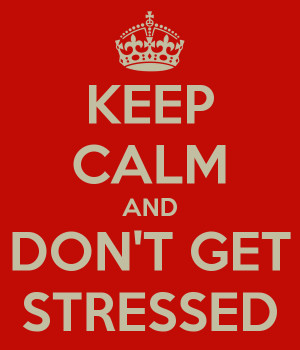 KEEP CALM AND DON'T GET STRESSED