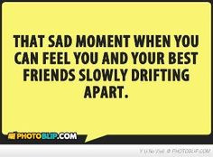 sad moment when you can feel you and your best friends slowly drifting ...