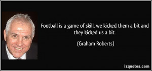 Football is a game of skill, we kicked them a bit and they kicked us a ...