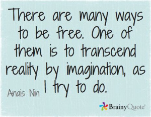 ... is to transcend reality by imagination, as I try to do. // Anais Nin