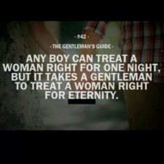 Be a gentleman by treating your lady right for the rest of her life ...