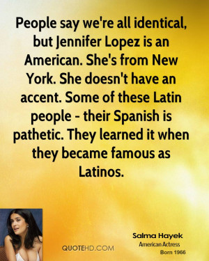 People say we're all identical, but Jennifer Lopez is an American. She ...