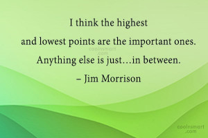 Quote: I think the highest and lowest points...