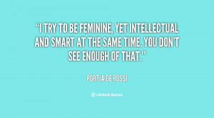 try to be feminine, yet intellectual and smart at the same time. You ...