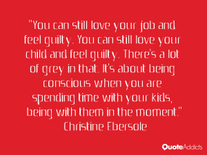 child and feel guilty. There's a lot of grey in that. It's about being ...
