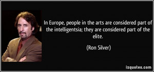 ... intelligentsia; they are considered part of the elite. - Ron Silver