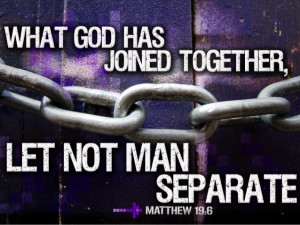 What God has joined together, let not man separate
