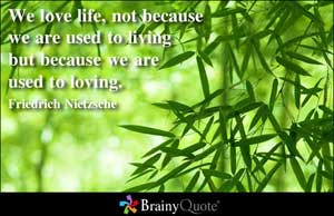 We love life, not because we are used to living but because we are ...