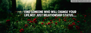 FIND SOMEONE WHO WILL CHANGE YOUR LIFE,NOT JUST RELATIONSHIP STATUS ...