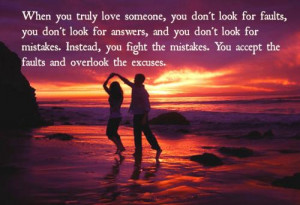 In life, When you truly love someone, you don't look for faults, you ...