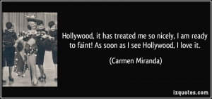 ... to faint! As soon as I see Hollywood, I love it. - Carmen Miranda