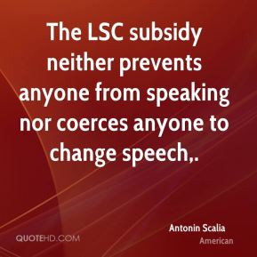 Antonin Scalia - The LSC subsidy neither prevents anyone from speaking ...