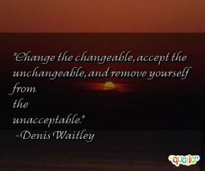 Change the changeable , accept the unchangeable, and remove yourself ...