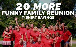 20 More Family Reunion T-Shirt Sayings