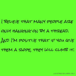 ... . And I'm positive that if you give them a rope, they will climb it
