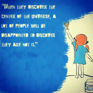 When they discover the center of the universe, a lot of people will be ...
