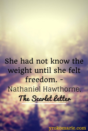 until she felt freedom. - Nathaniel Hawthorne, The Scarlet Letter ...