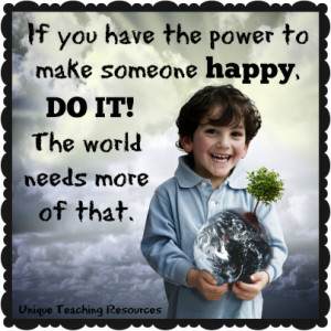 If you have the power to make someone happy - Motivational Quote