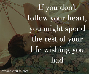 If you dont follow your heart