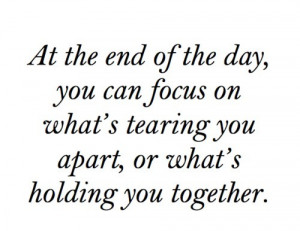 end of the day, holding together, life, quote, tearing apart, text