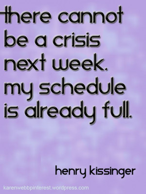 ... crisis next week, my schedule is already full. Henry Kissinger #Quote