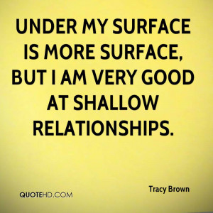 UNDER MY SURFACE IS MORE SURFACE, BUT I AM VERY GOOD AT SHALLOW ...