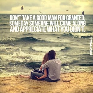 Dont Take A Good Man For Granted Relationship Advice Quote Picture