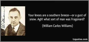 Your knees are a southern breeze—or a gust of snow. Agh! what sort ...