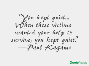 You kept quiet... When these victims wanted your help to survive, you ...