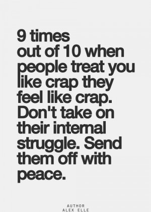 out of 10 when people treat you like crap they feel like crap. don ...