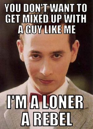 My favorite pee wee quote for years now!! To this day I still quote ...