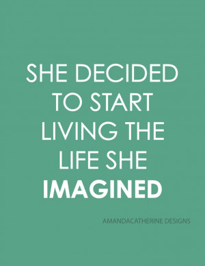 She Decided to Start Living the Life She Imagined Quote by Amanda ...